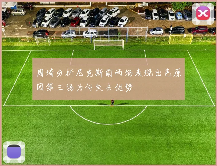 周琦分析尼克斯前两场表现出色原因第三场为何失去优势