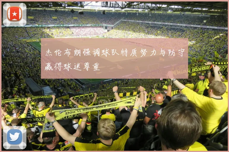 杰伦布朗强调球队特质努力与防守赢得球迷尊重