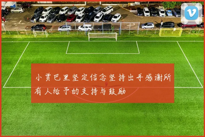 小贾巴里坚定信念坚持出手感谢所有人给予的支持与鼓励